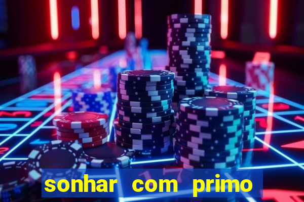 sonhar com primo jogo do bicho